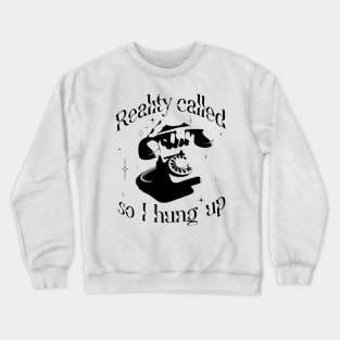 Reality called so I hung up Crewneck Sweatshirt